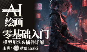 【秋叶aaaki】AI绘画零基础入门课程！秋叶大神的第一个SD-WebUI付费课